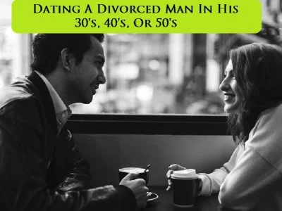 Dating A Divorced Man In His 30's, 40's, & 50's